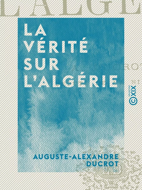 La Vérité sur l'Algérie - Auguste-Alexandre Ducrot - Collection XIX