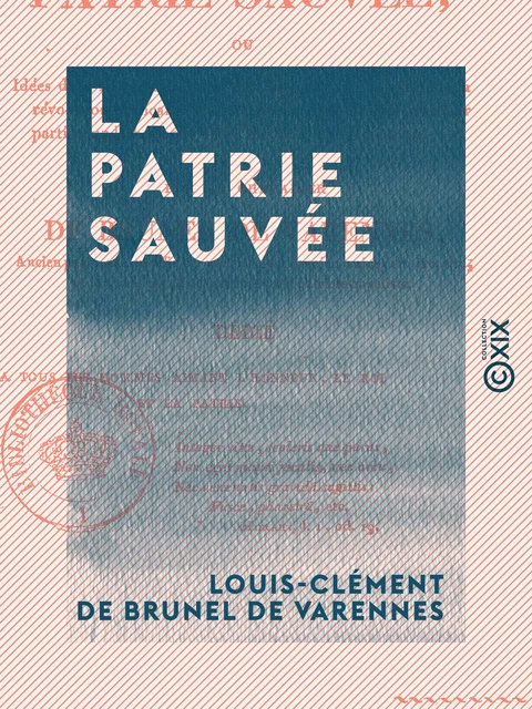 La Patrie sauvée - Ou Idées d'un honnête homme sur les causes, les effets de la Révolution française et les moyens d'en tirer le meilleur parti pour le bonheur futur des rois et des peuples - Louis-Clément de Brunel de Varennes - Collection XIX