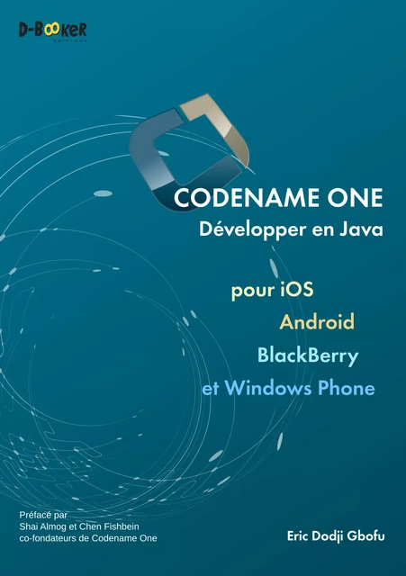 Codename One - Développer en Java pour iOS, Android, BlackBerry et Windows Phone - Eric Dodji Gbofu - Éditions D-BookeR