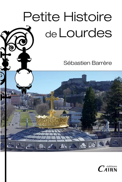 Petite histoire  de Lourdes - Sébastien Barrère - Éditions Cairn