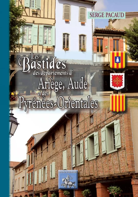 Les bastides des Départements de l'Ariège, de l'Aude et des Pyrénées-Orientales - Serge Pacaud - Editions des Régionalismes