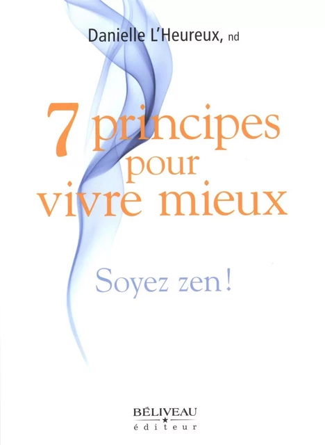 7 principes pour vivre mieux -  Danielle L'Heureux - Béliveau Éditeur