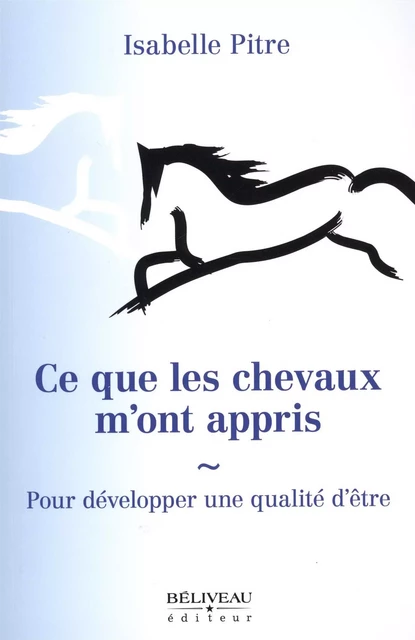 Ce que les chevaux m'ont appris -  Isabelle Pitre - Béliveau Éditeur