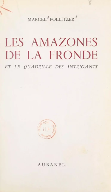 Les amazones de la Fronde et le quadrille des intrigants - Marcel Pollitzer - (Aubanel) réédition numérique FeniXX