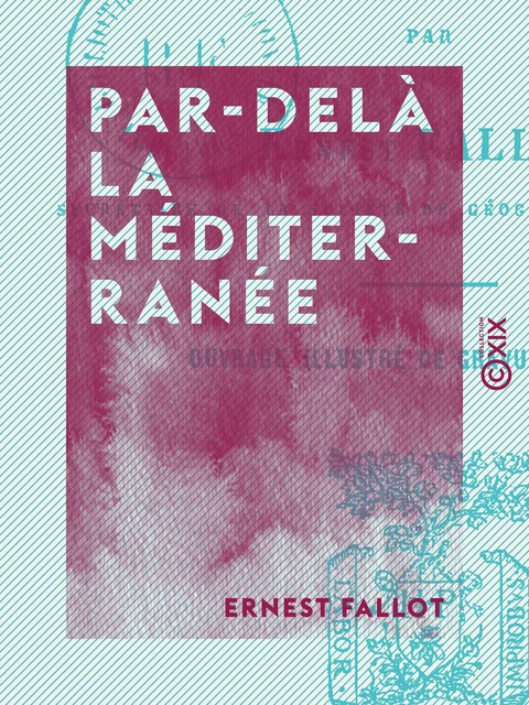 Par-delà la Méditerranée - Kabylie, Aurès, Kroumirie - Ernest Fallot - Collection XIX