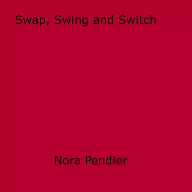 Swap, Swing and Switch - Nora Pendler - Disruptive Publishing