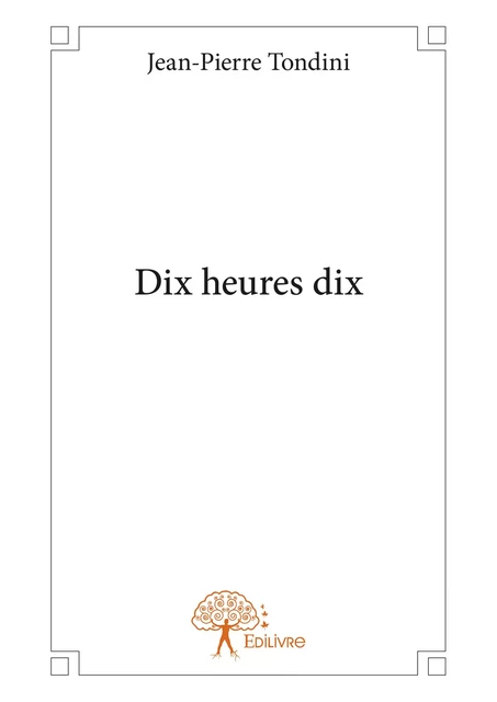 Dix heures dix - Jean-Pierre Tondini - Editions Edilivre