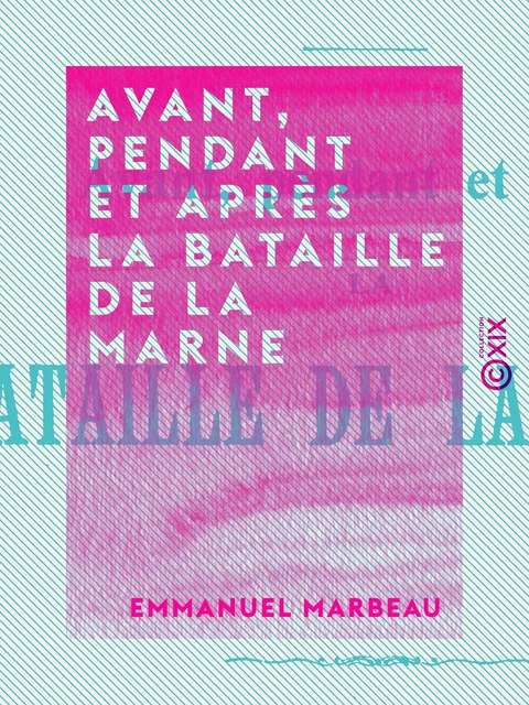 Avant, pendant et après la bataille de la Marne - Souvenirs de Meaux - Emmanuel Marbeau - Collection XIX