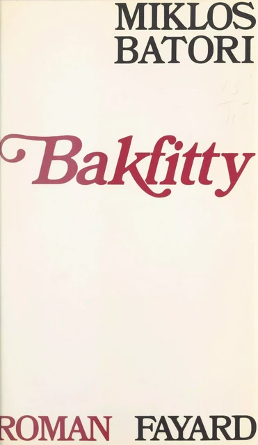 Bakfitty - Miklos Batori - (Fayard) réédition numérique FeniXX