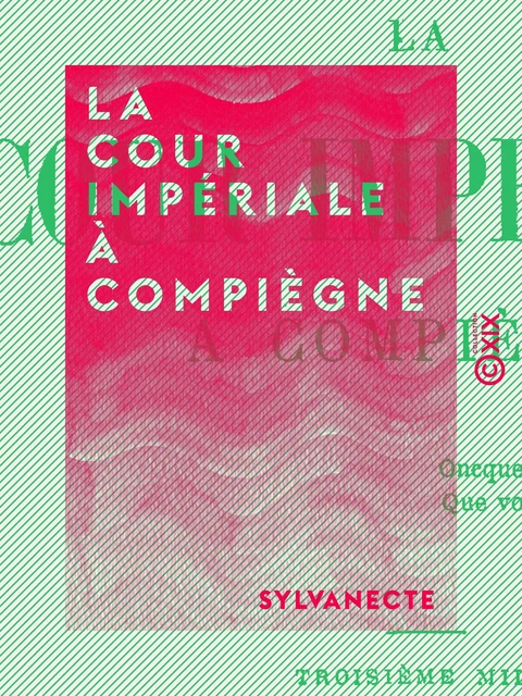 La Cour impériale à Compiègne - Souvenirs contemporains -  Sylvanecte - Collection XIX