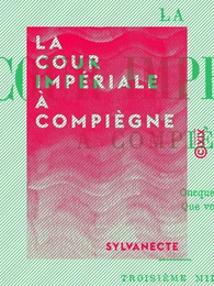 La Cour impériale à Compiègne - Souvenirs contemporains