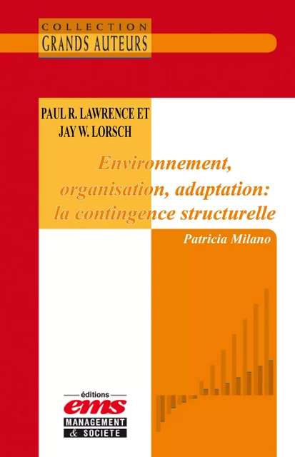 Paul Roger Lawrence et Jay William Lorsch - Environnement, organisation, adaptation : la contingence structurelle - Patricia Milano - Éditions EMS