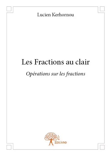 Les Fractions au clair - Lucien Kerhornou - Editions Edilivre