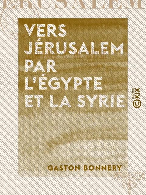 Vers Jérusalem par l'Égypte et la Syrie - Croquis de route - Gaston Bonnery - Collection XIX