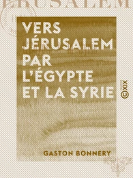 Vers Jérusalem par l'Égypte et la Syrie - Croquis de route