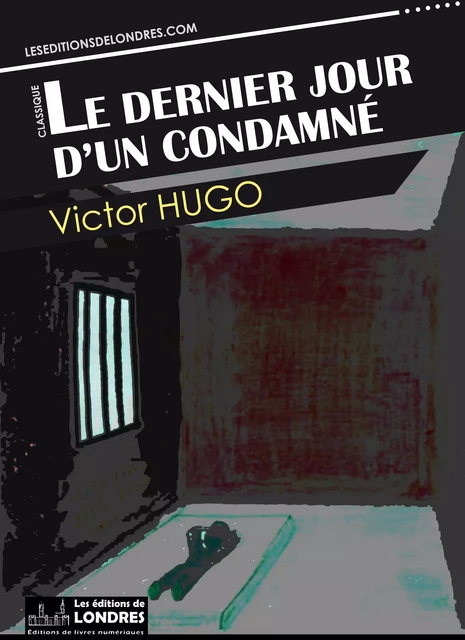 Le dernier jour d'un condamné - Victor Hugo - Les Editions de Londres