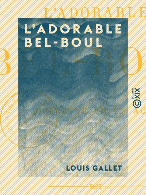 L'Adorable Bel-Boul - Opérette en un acte - Louis Gallet - Collection XIX