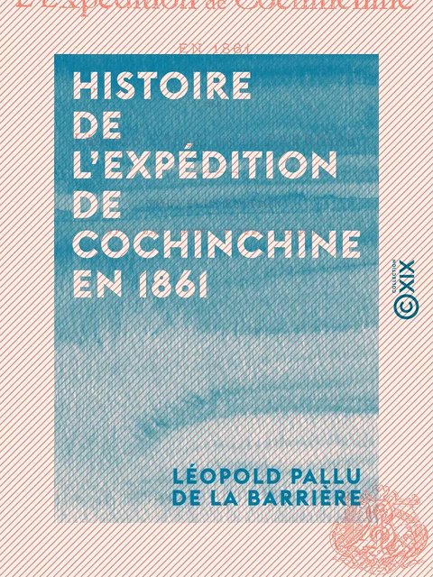 Histoire de l'expédition de Cochinchine en 1861 - Léopold Pallu de la Barrière - Collection XIX