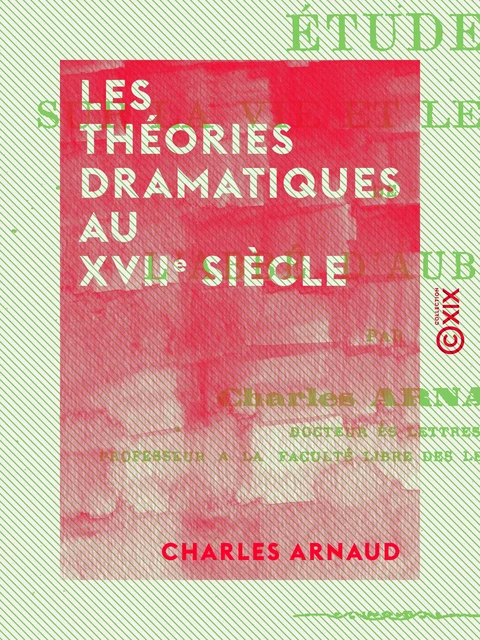 Les Théories dramatiques au XVIIe siècle - Charles Arnaud - Collection XIX