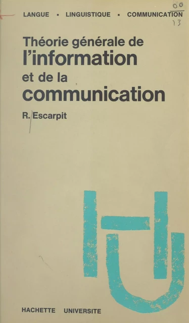 Théorie générale de l'information et de la communication - Robert Escarpit - (Hachette) réédition numérique FeniXX