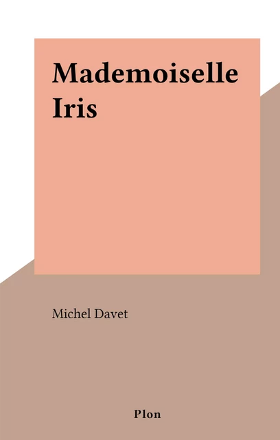 Mademoiselle Iris - Michel Davet - (Plon) réédition numérique FeniXX