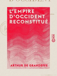 L'Empire d'Occident reconstitué - Ou l'Équilibre européen assuré par l'union des races latines