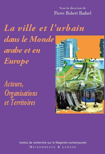 La ville et l’urbain dans le Monde arabe et en Europe -  - Institut de recherche sur le Maghreb contemporain