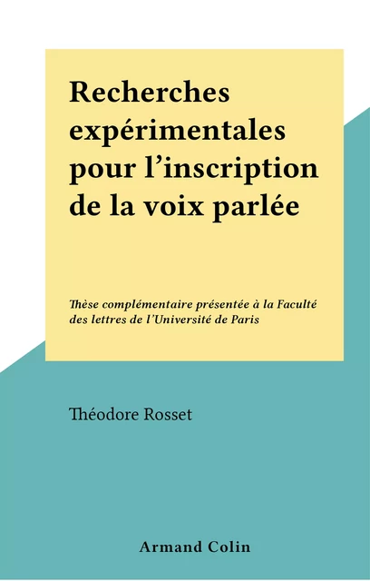 Recherches expérimentales pour l'inscription de la voix parlée - Théodore Rosset - (Armand Colin) réédition numérique FeniXX