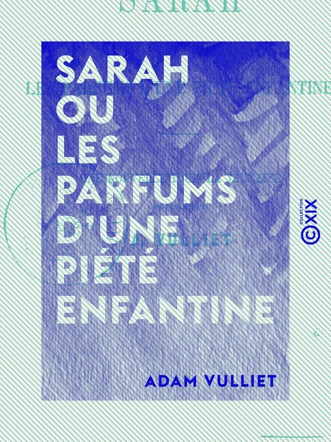 Sarah ou les Parfums d'une piété enfantine - Une nouvelle pour la jeunesse - Adam Vulliet - Collection XIX