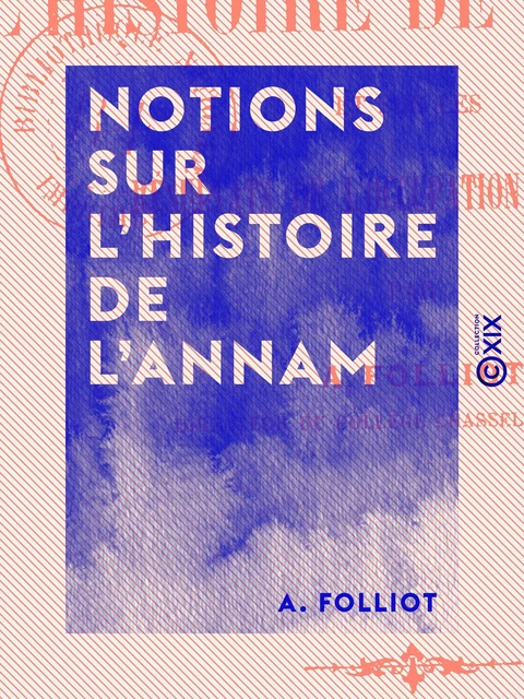 Notions sur l'histoire de l'Annam - Et sur les résultats de l'occupation française - A. Folliot - Collection XIX