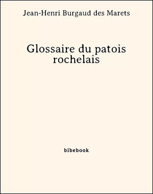 Glossaire du patois rochelais - Jean-Henri Burgaud Des Marets - Bibebook