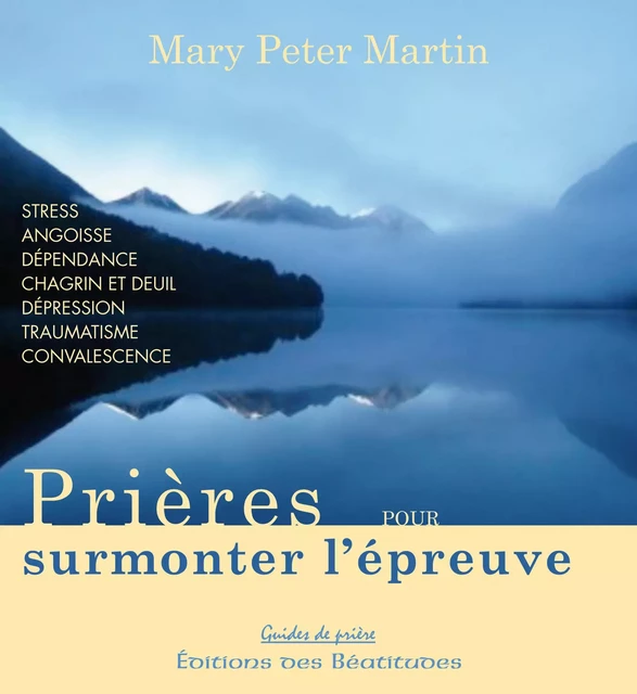 Prières pour surmonter l'épreuve - Mary Peter-Martin - Editions des Béatitudes