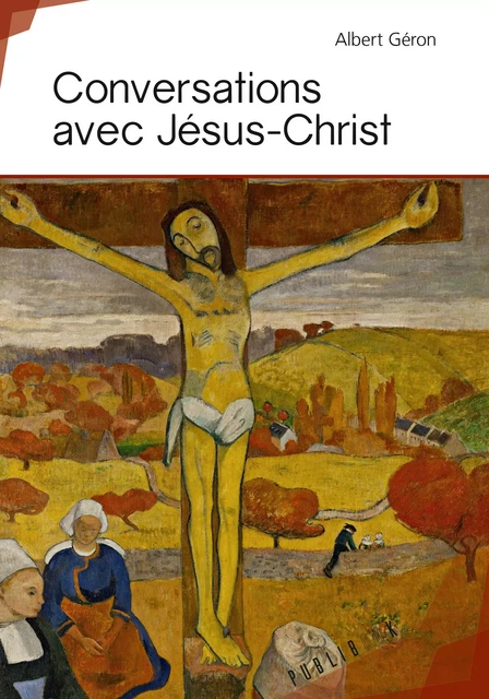 Conversations avec Jésus-Christ - Albert Géron - Publibook