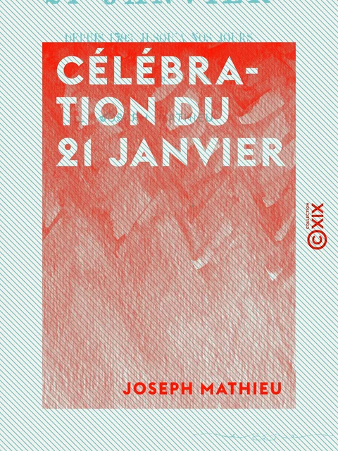 Célébration du 21 janvier - Depuis 1793 jusqu'à nos jours - Joseph Mathieu - Collection XIX