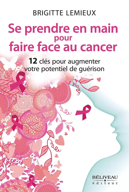 Se prendre en main pour faire face au cancer -  Brigitte Lemieux - BÉLIVEAU ÉDITEUR