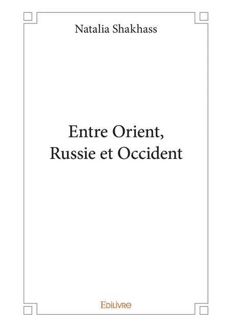 Entre Orient, Russie et Occident - Natalia Shakhass - Editions Edilivre