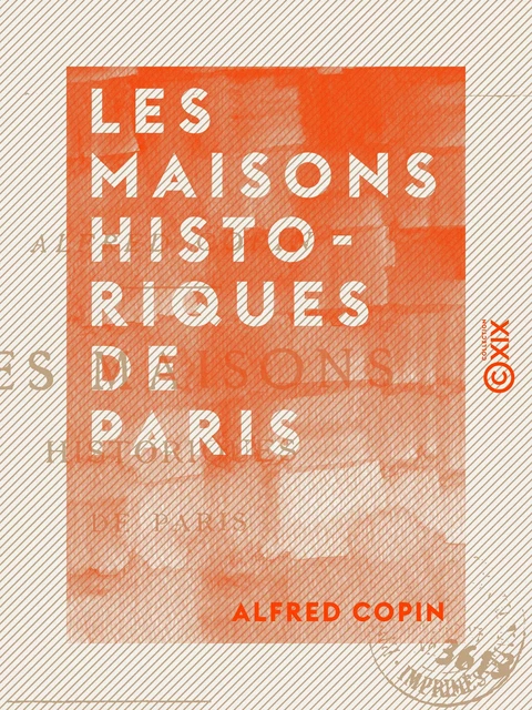 Les Maisons historiques de Paris - Alfred Copin - Collection XIX