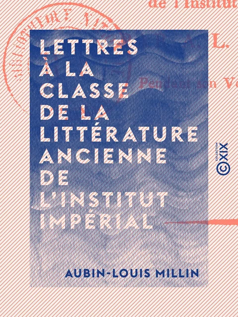 Lettres à la classe de la littérature ancienne de l'Institut impérial - Aubin-Louis Millin - Collection XIX