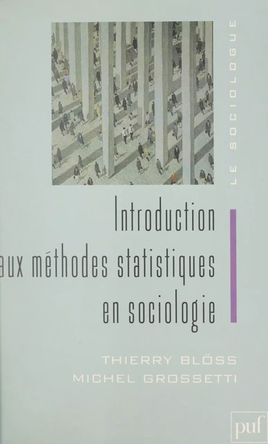 Introduction aux méthodes statistiques en sociologie - Thierry Blöss, Michel Grossetti - (Presses universitaires de France) réédition numérique FeniXX