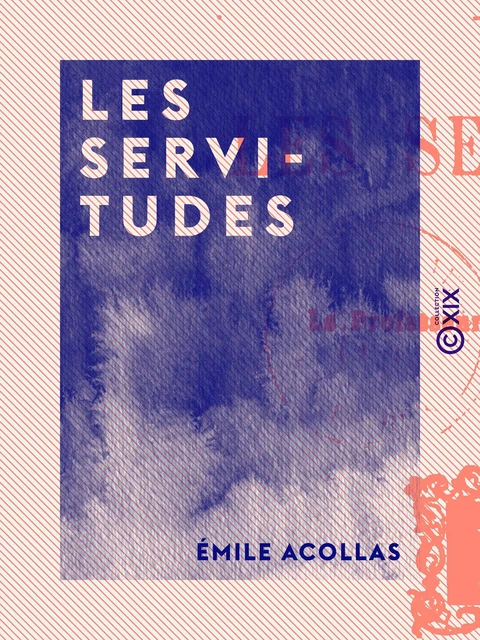 Les Servitudes - Émile Acollas - Collection XIX