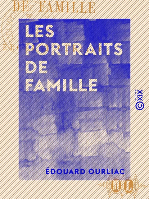 Les Portraits de famille - Édouard Ourliac - Collection XIX