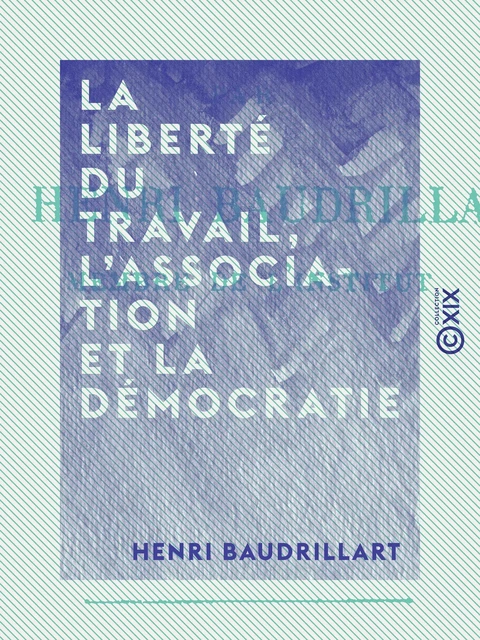 La liberté du travail, l'association et la démocratie - Henri Baudrillart - Collection XIX