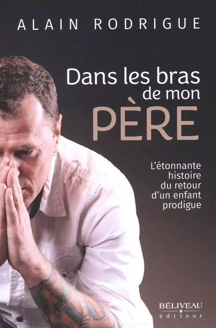 Dans les bras de mon Père -  Alain Rodrigue - Béliveau Éditeur