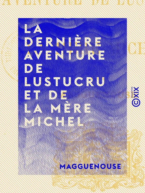 La Dernière Aventure de Lustucru et de la mère Michel -  Magguenouse - Collection XIX