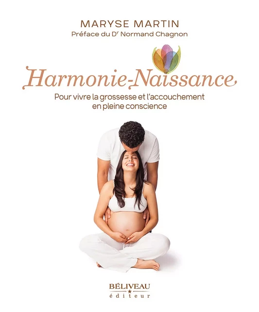 Harmonie-Naissance : Pour vivre la grossesse et l'accouchement en pleine conscience -  Maryse Martin - Béliveau Éditeur