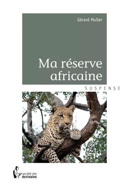 Ma réserve africaine - Gérard Müller - Société des écrivains