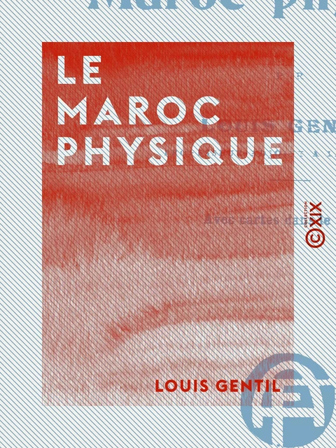 Le Maroc physique - Louis Gentil - Collection XIX