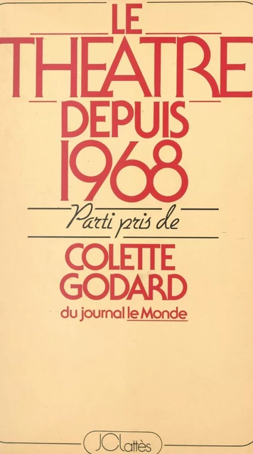 Le théâtre depuis 1968 - Natacha Decan, Colette Godard - JC Lattès (réédition numérique FeniXX)