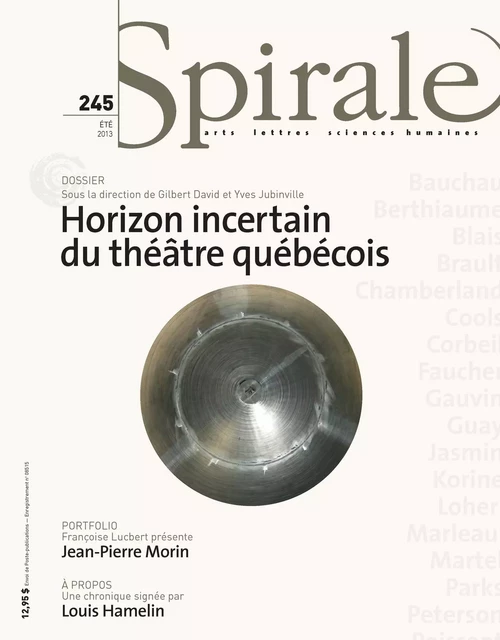 Spirale. No. 245, Été 2013 - Louis Hamelin, Guylaine Massoutre, Charles Dionne, Françoise Lucbert, Gilbert David, Yves Jubinville, Raymond Cloutier, Frédéric Dubois, Patrice Dubois, Brigitte Haentjens, Christian Lapointe, Alexis Martin, Jean-Frédéric Messier, Anne-Marie Olivier, Hervé Guay, Roxanne Martin, Hélène Jacques, Sylvain Schryburt, Louis Patrick Leroux, Alexandre Cadieux, Pierre-Damien Traverso, Geneviève Goyer-Ouimette, Olivier Ammour-Mayeur, Danny Plourde, Anick Beaulieu, Mélissa Thériault, Gilles Dupuis, Sylvano Santini, Isabelle Décarie, Pierre Popovic, Martin Hervé - Spirale magazine culturel inc.