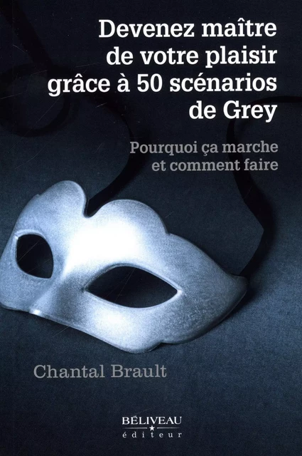 Devenez maître de votre plaisir grâce aux 50 scénarios de Grey - Chantal Brault - Béliveau Éditeur